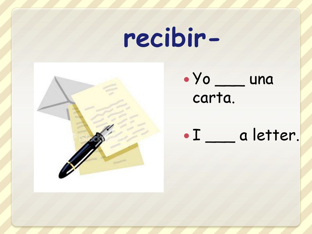 recibir- Yo ___ una carta. I ___ a letter.