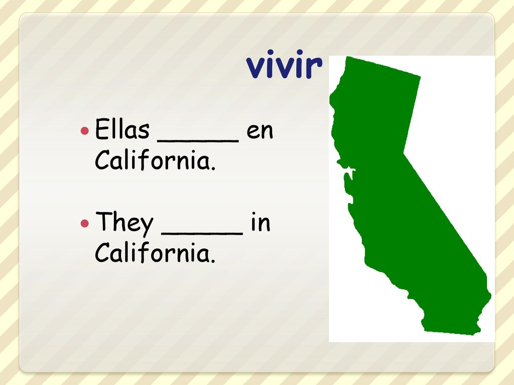 vivir Ellas _____ en California. They _____ in California.