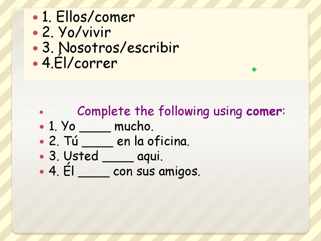 . 1. Ellos/comer 2. Yo/vivir 3. Nosotros/escribir 4.Él/correr