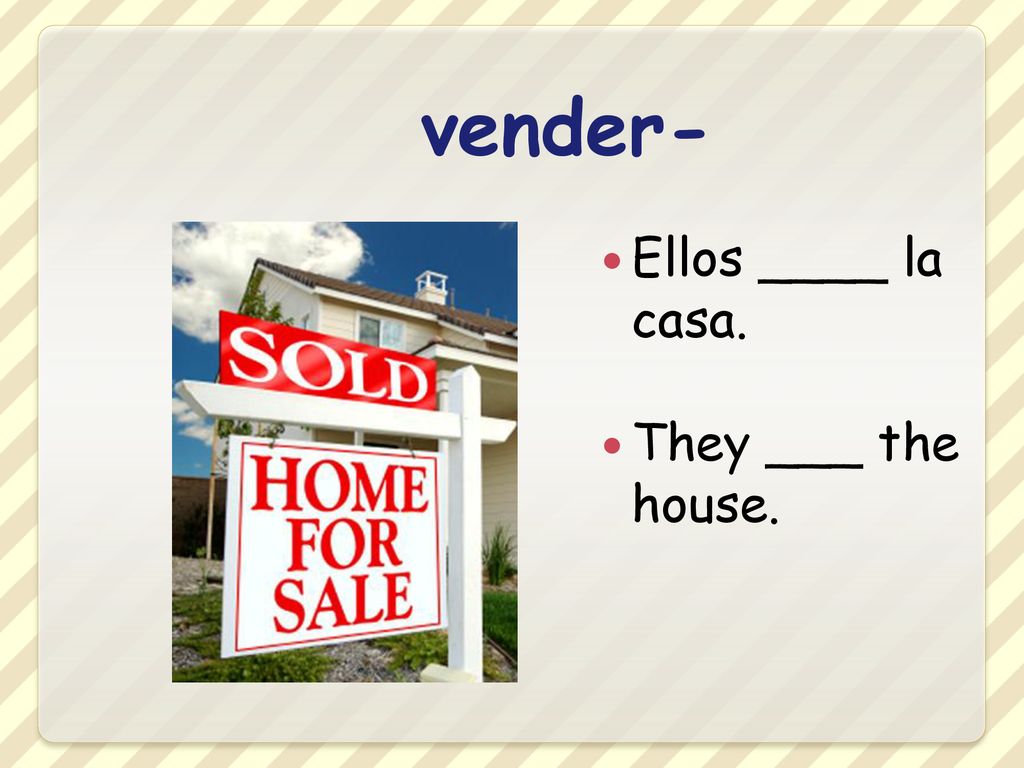 vender- Ellos ____ la casa. They ___ the house.