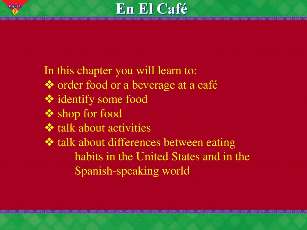 En El Café In this chapter you will learn to: