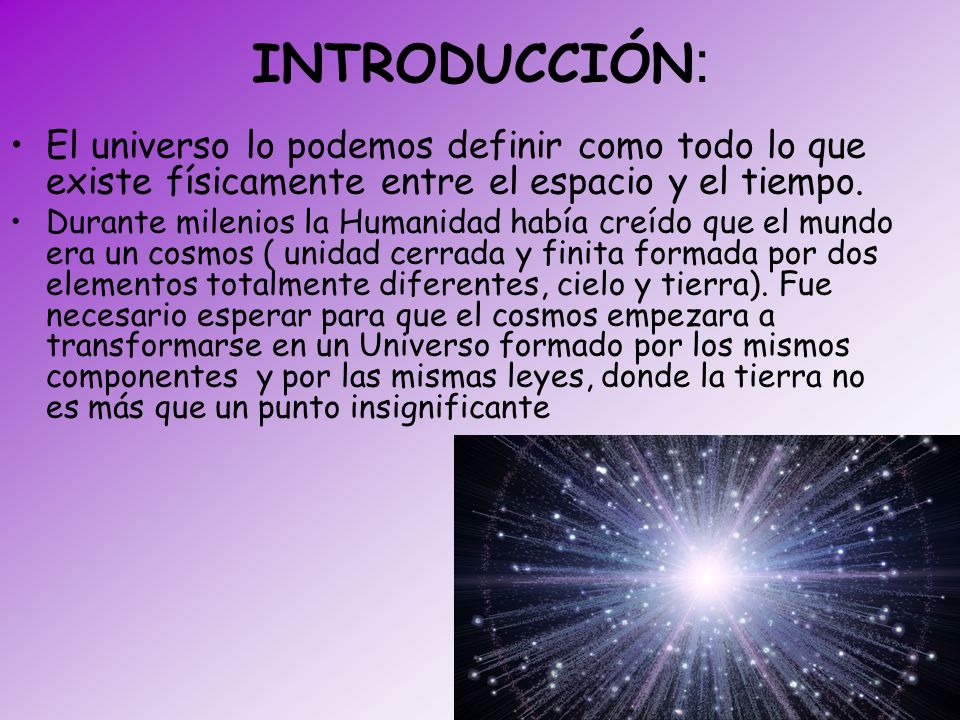 INTRODUCCIÓN: El universo lo podemos definir como todo lo que existe físicamente entre el espacio y el tiempo.