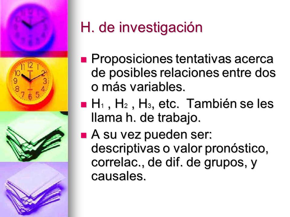 H. de investigación Proposiciones tentativas acerca de posibles relaciones entre dos o más variables.