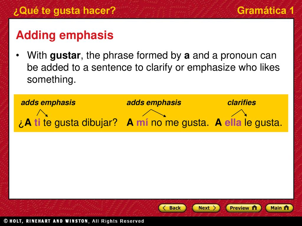 Adding emphasis With gustar, the phrase formed by a and a pronoun can be added to a sentence to clarify or emphasize who likes something.