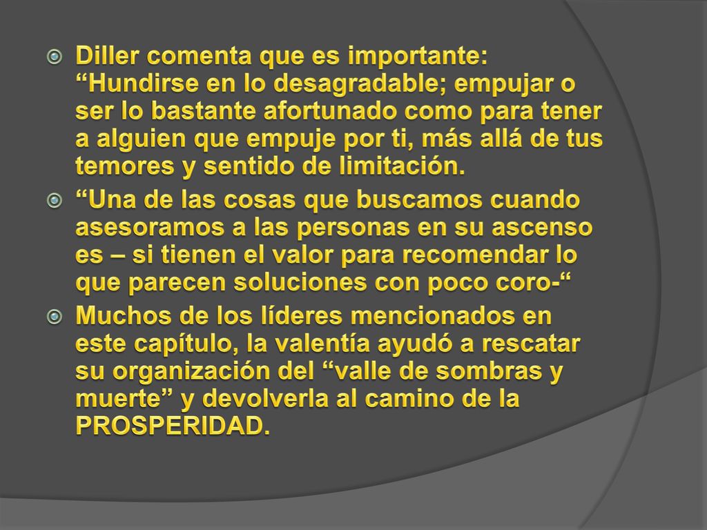 Diller comenta que es importante: Hundirse en lo desagradable; empujar o ser lo bastante afortunado como para tener a alguien que empuje por ti, más allá de tus temores y sentido de limitación.