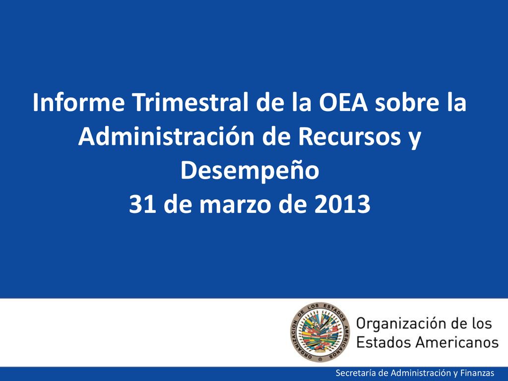 Informe Trimestral de la OEA sobre la Administración de Recursos y Desempeño 31 de marzo de 2013
