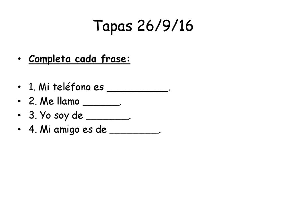 Tapas 26/9/16 Completa cada frase: 1. Mi teléfono es __________.