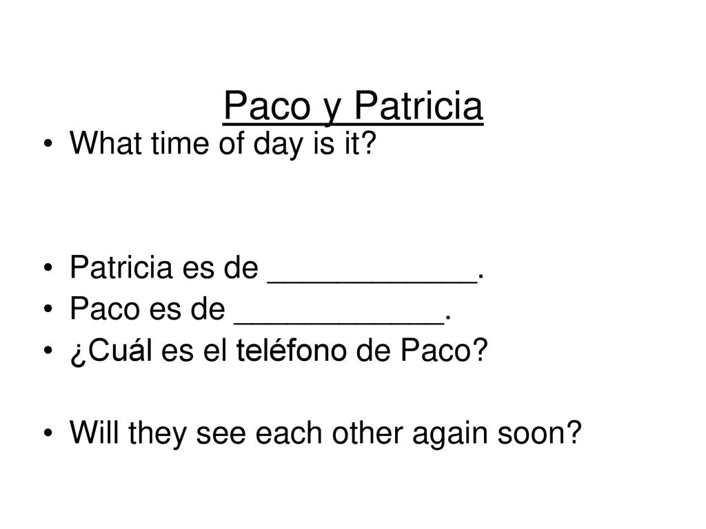 Paco y Patricia What time of day is it Patricia es de ____________.
