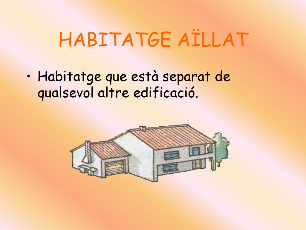 HABITATGE AÏLLAT Habitatge que està separat de qualsevol altre edificació.