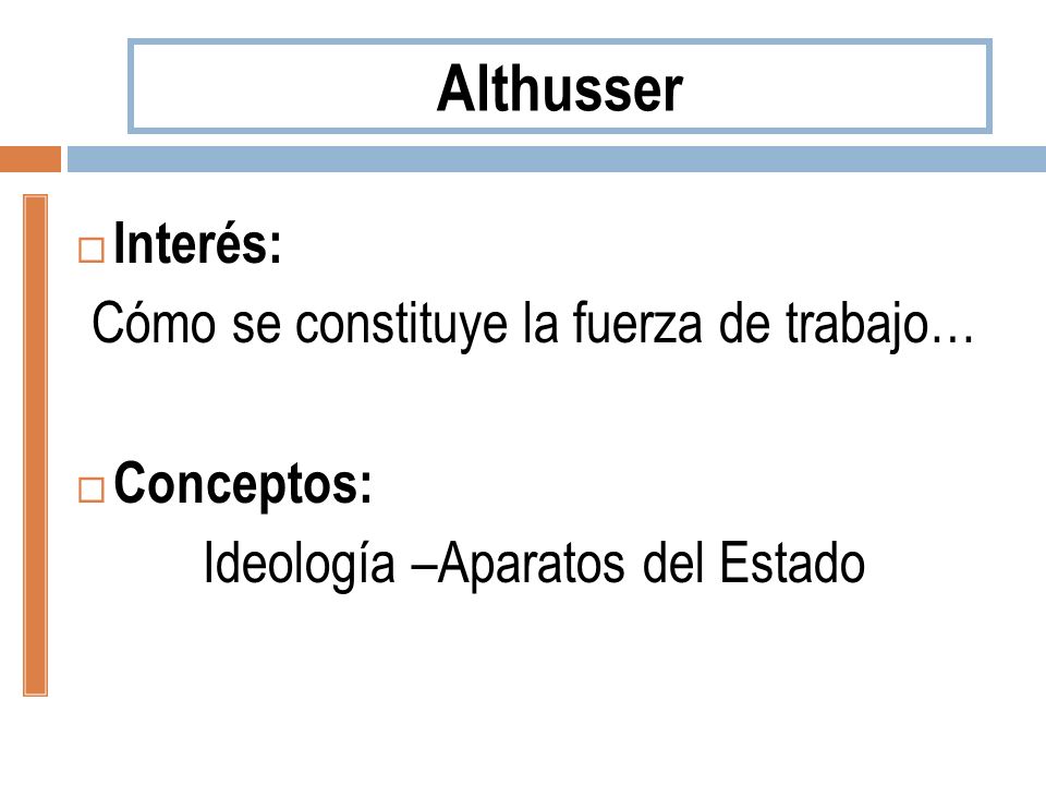 Althusser Interés: Cómo se constituye la fuerza de trabajo… Conceptos: