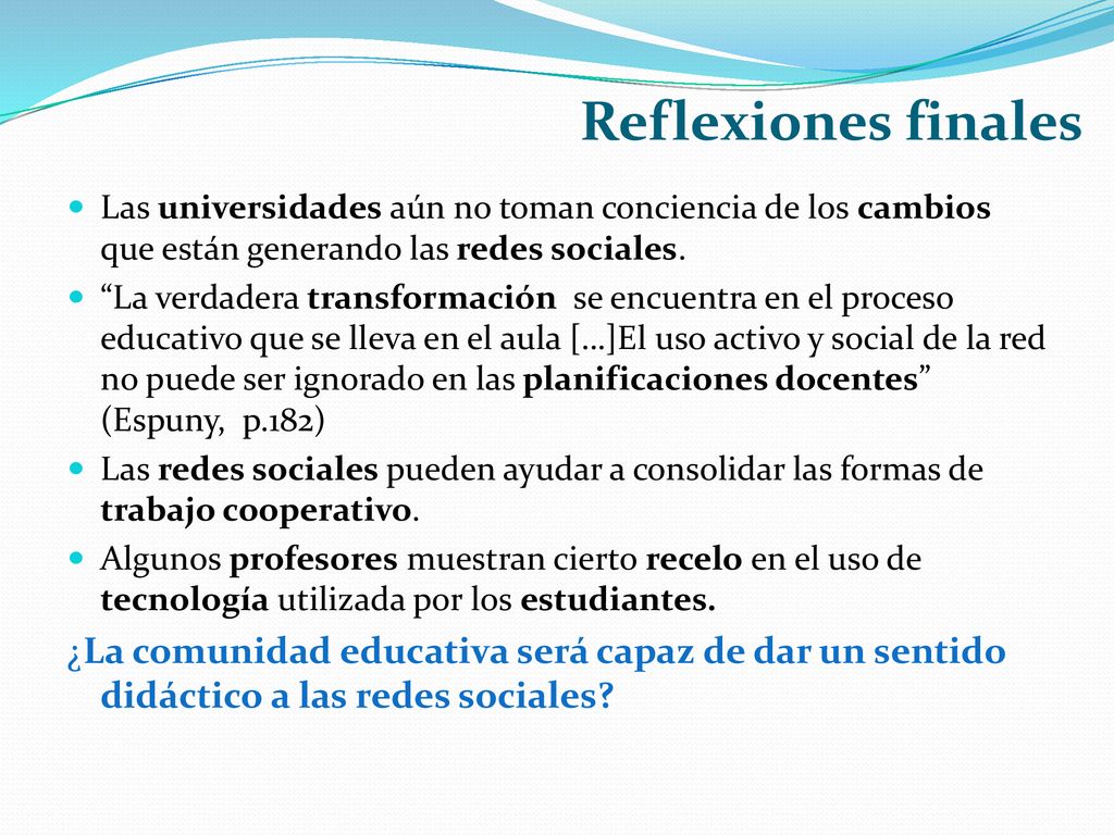 Reflexiones finales Las universidades aún no toman conciencia de los cambios que están generando las redes sociales.