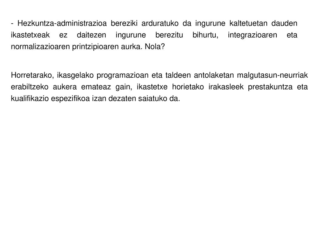 - Hezkuntza-administrazioa bereziki arduratuko da ingurune kaltetuetan dauden ikastetxeak ez daitezen ingurune berezitu bihurtu, integrazioaren eta normalizazioaren printzipioaren aurka. Nola