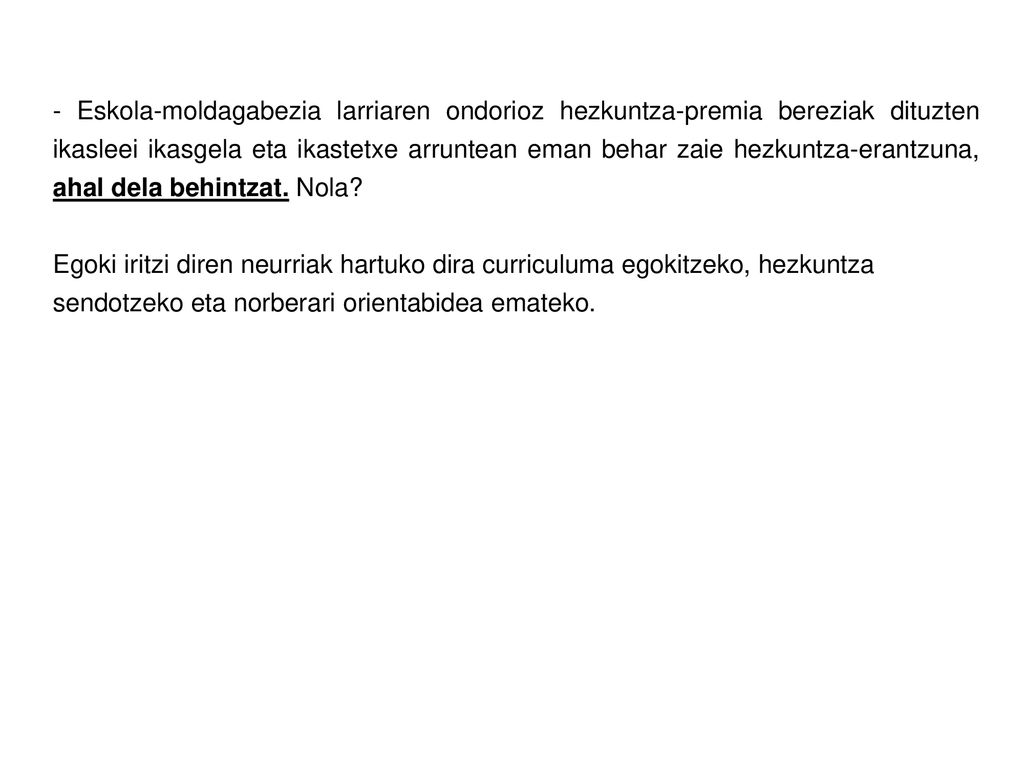 - Eskola-moldagabezia larriaren ondorioz hezkuntza-premia bereziak dituzten ikasleei ikasgela eta ikastetxe arruntean eman behar zaie hezkuntza-erantzuna, ahal dela behintzat. Nola