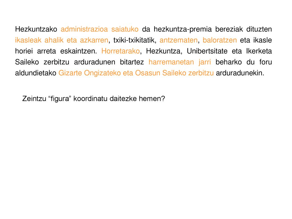 Hezkuntzako administrazioa saiatuko da hezkuntza-premia bereziak dituzten ikasleak ahalik eta azkarren, txiki-txikitatik, antzematen, baloratzen eta ikasle horiei arreta eskaintzen. Horretarako, Hezkuntza, Unibertsitate eta Ikerketa Saileko zerbitzu arduradunen bitartez harremanetan jarri beharko du foru aldundietako Gizarte Ongizateko eta Osasun Saileko zerbitzu arduradunekin.