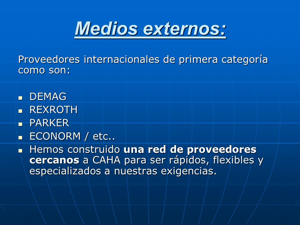 Medios externos: Proveedores internacionales de primera categoría como son: DEMAG. REXROTH. PARKER.