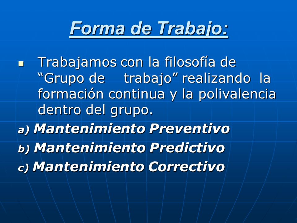 Forma de Trabajo: Trabajamos con la filosofía de Grupo de trabajo realizando la formación continua y la polivalencia dentro del grupo.