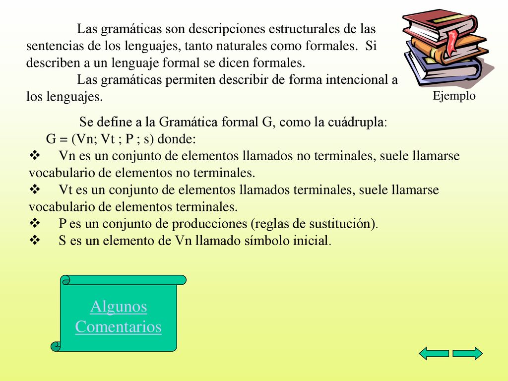 Las gramáticas son descripciones estructurales de las sentencias de los lenguajes, tanto naturales como formales. Si describen a un lenguaje formal se dicen formales.