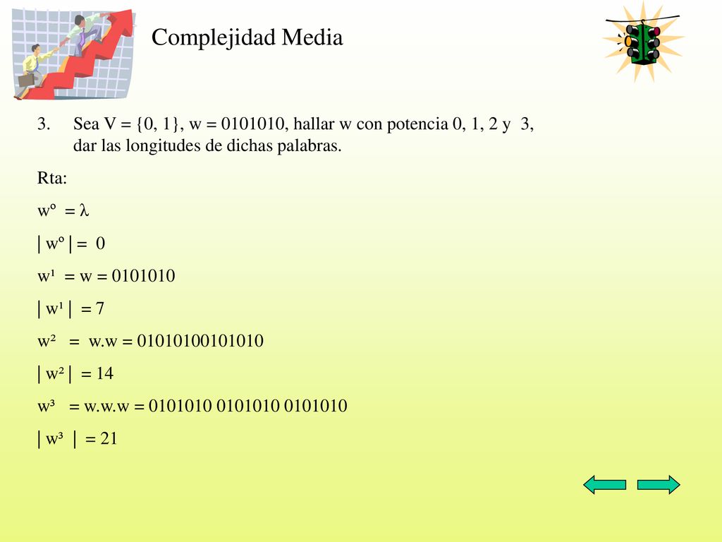 Complejidad Media Sea V = {0, 1}, w = , hallar w con potencia 0, 1, 2 y 3, dar las longitudes de dichas palabras.