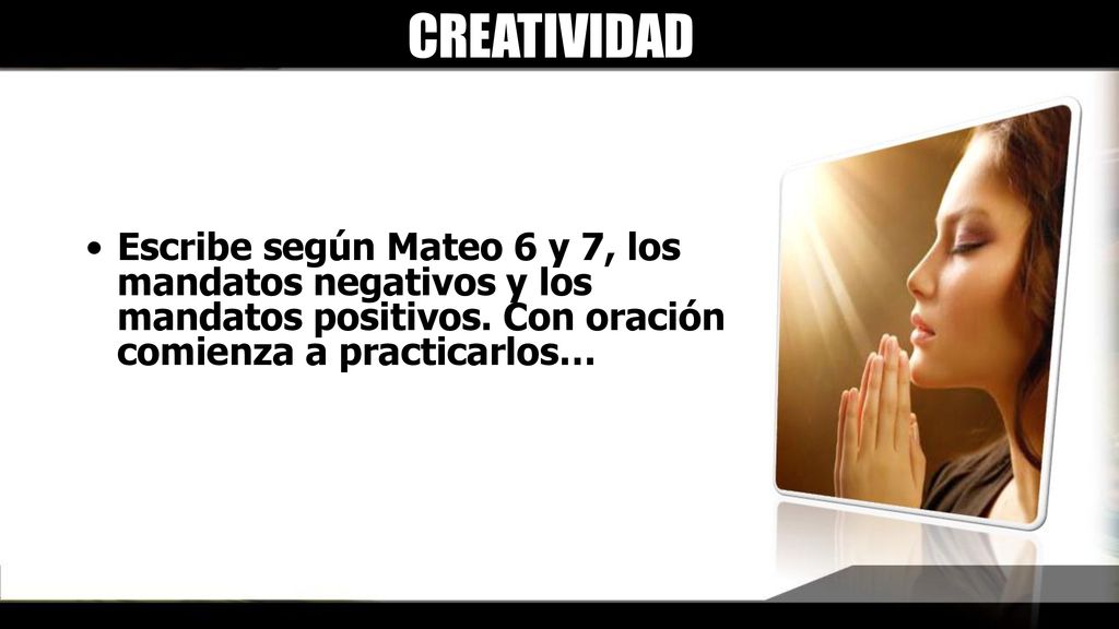 CREATIVIDAD Escribe según Mateo 6 y 7, los mandatos negativos y los mandatos positivos.