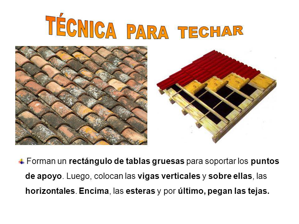 TÉCNICA PARA TECHAR Forman un rectángulo de tablas gruesas para soportar los puntos.