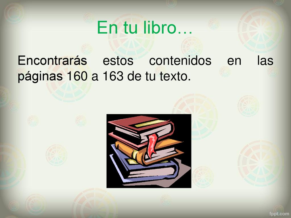 En tu libro… Encontrarás estos contenidos en las páginas 160 a 163 de tu texto.