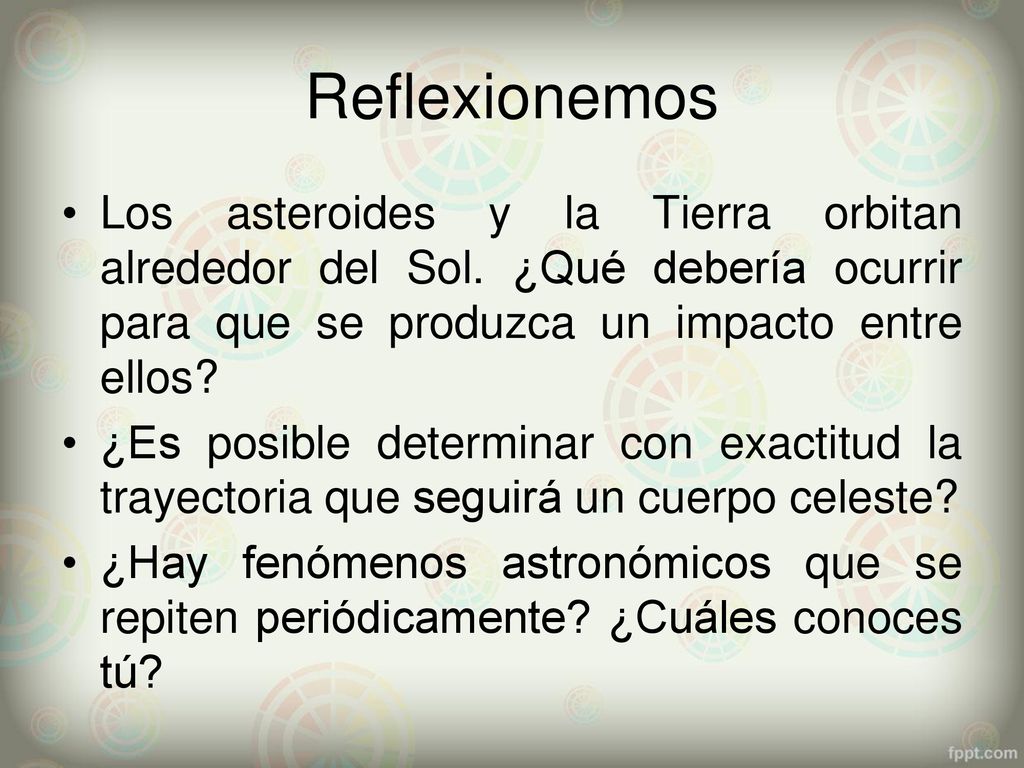 Reflexionemos Los asteroides y la Tierra orbitan alrededor del Sol. ¿Qué debería ocurrir para que se produzca un impacto entre ellos
