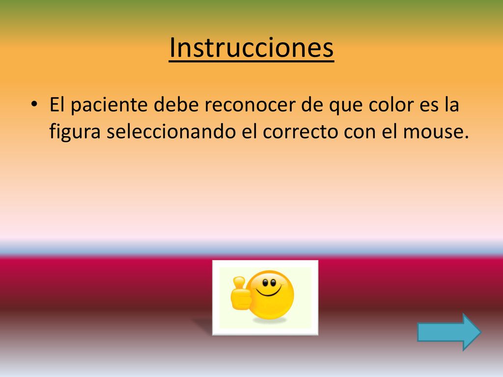 Instrucciones El paciente debe reconocer de que color es la figura seleccionando el correcto con el mouse.