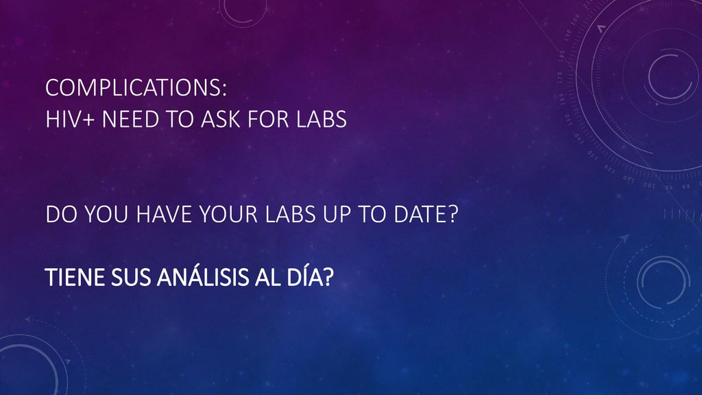 Complications: HIV+ need to ask for labs Do you have your labs up to date.