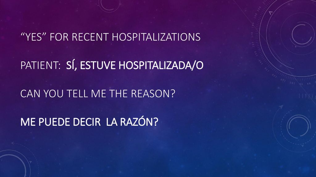 Yes for recent hospitalizations Patient: Sí, estuve hospitalizada/o Can you tell me the reason.