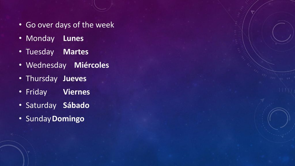 Go over days of the week Monday Lunes. Tuesday Martes. Wednesday Miércoles. Thursday Jueves. Friday Viernes.