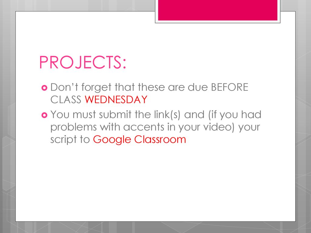 PROJECTS: Don’t forget that these are due BEFORE CLASS WEDNESDAY