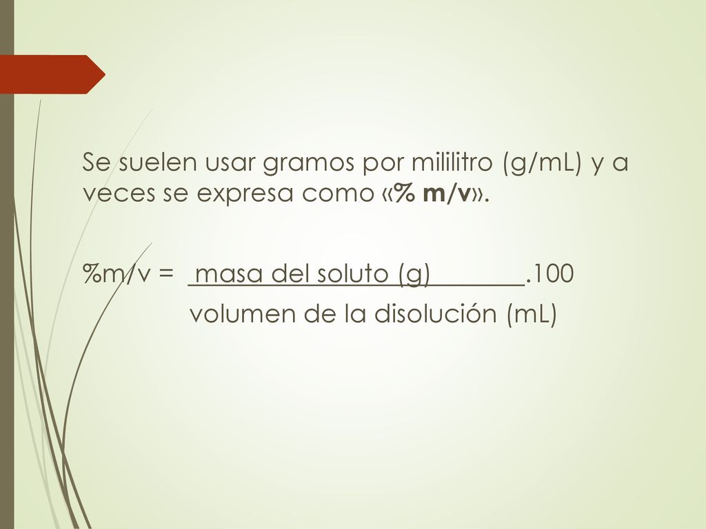 Se suelen usar gramos por mililitro (g/mL) y a veces se expresa como «% m/v».