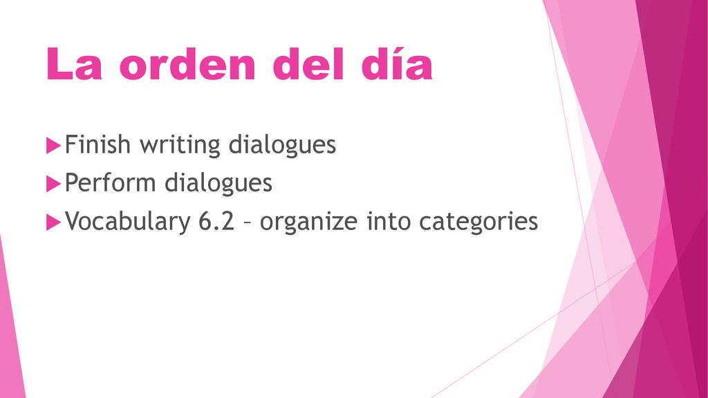 La orden del día Finish writing dialogues Perform dialogues
