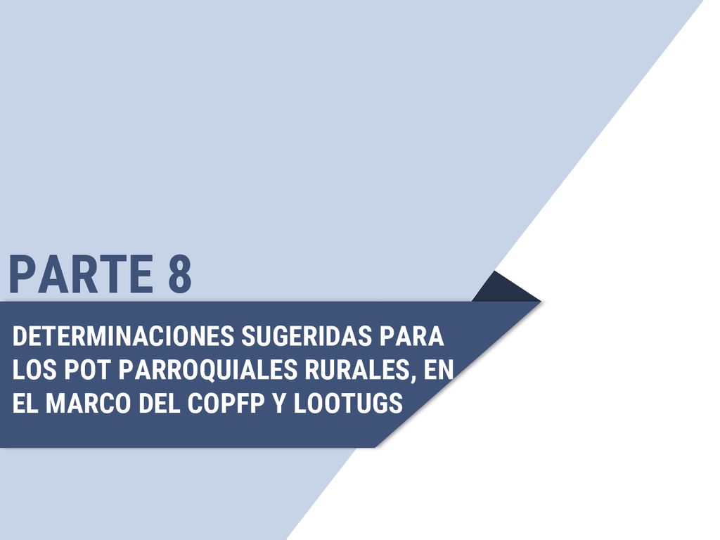 PARTE 8 DETERMINACIONES SUGERIDAS PARA LOS POT PARROQUIALES RURALES, EN EL MARCO DEL COPFP Y LOOTUGS.