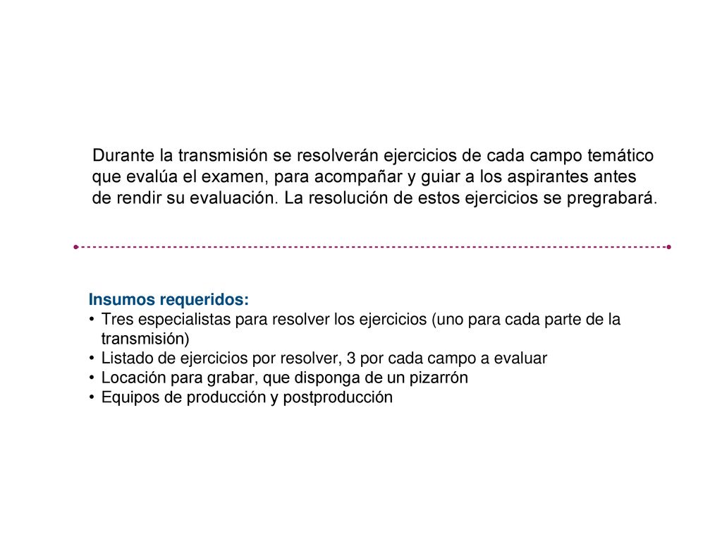 Durante la transmisión se resolverán ejercicios de cada campo temático que evalúa el examen, para acompañar y guiar a los aspirantes antes de rendir su evaluación. La resolución de estos ejercicios se pregrabará.
