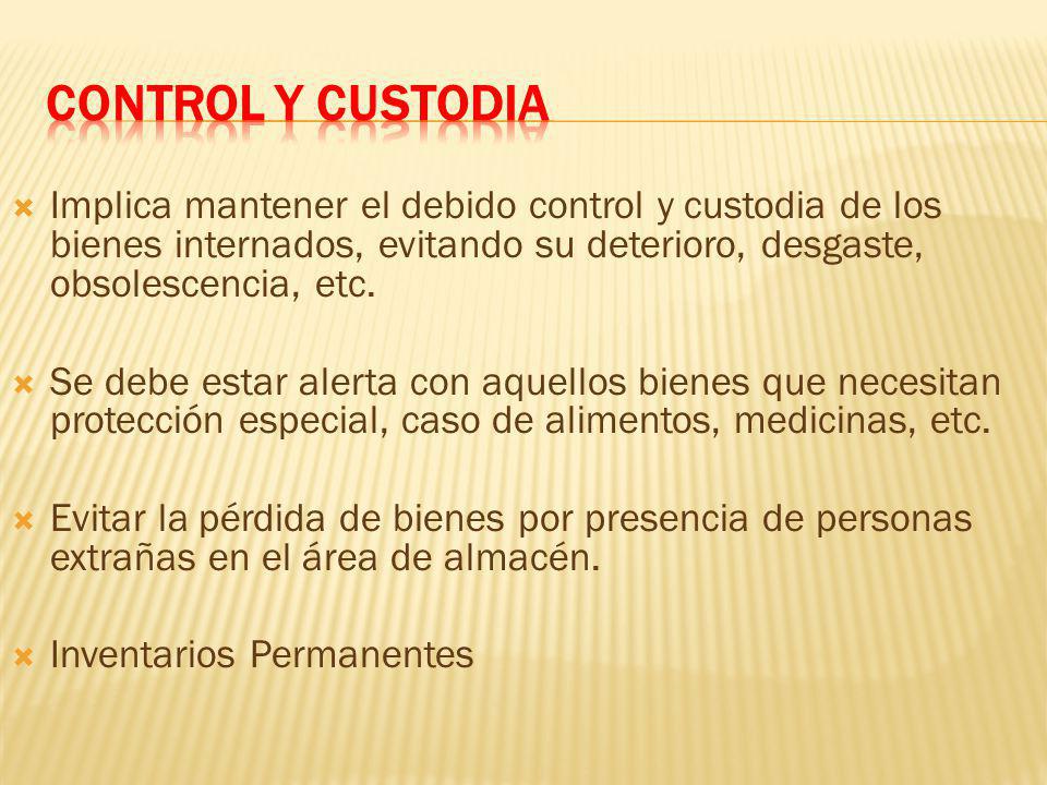 CONTROL Y CUSTODIA Implica mantener el debido control y custodia de los bienes internados, evitando su deterioro, desgaste, obsolescencia, etc.