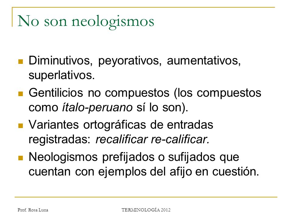 No son neologismos Diminutivos, peyorativos, aumentativos, superlativos. Gentilicios no compuestos (los compuestos como ítalo-peruano sí lo son).