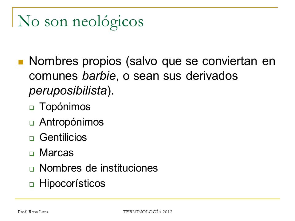 No son neológicos Nombres propios (salvo que se conviertan en comunes barbie, o sean sus derivados peruposibilista).