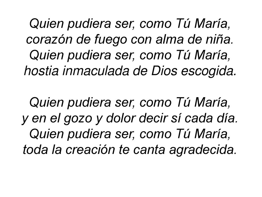 Quien pudiera ser, como Tú María, corazón de fuego con alma de niña.