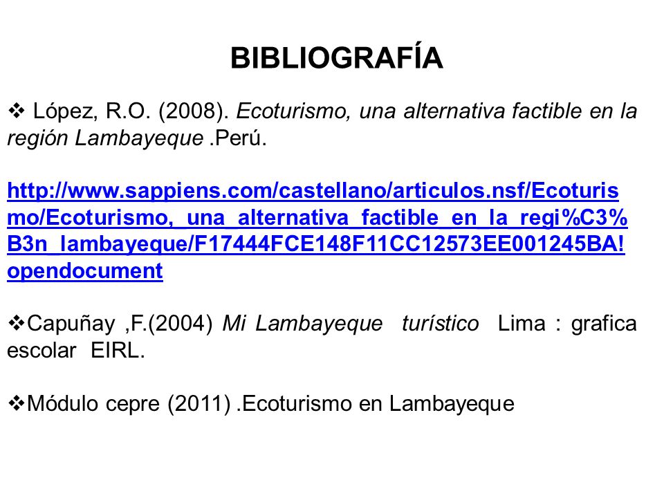 BIBLIOGRAFÍA López, R.O. (2008). Ecoturismo, una alternativa factible en la región Lambayeque .Perú.
