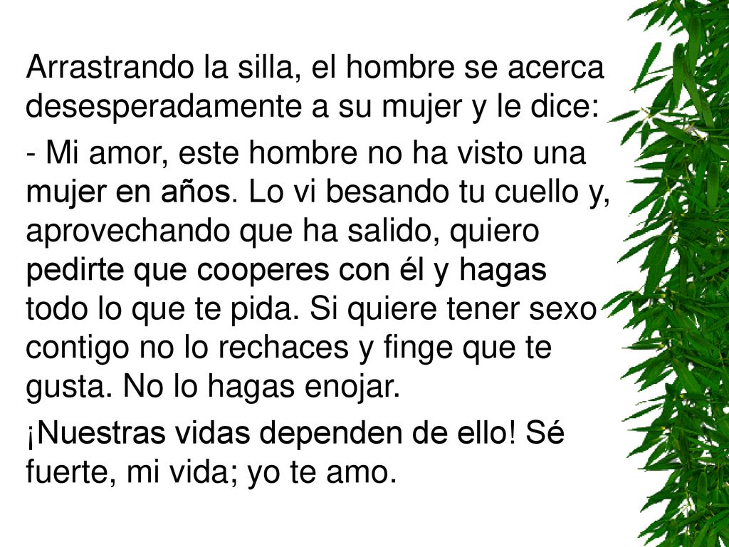 Arrastrando la silla, el hombre se acerca desesperadamente a su mujer y le dice: