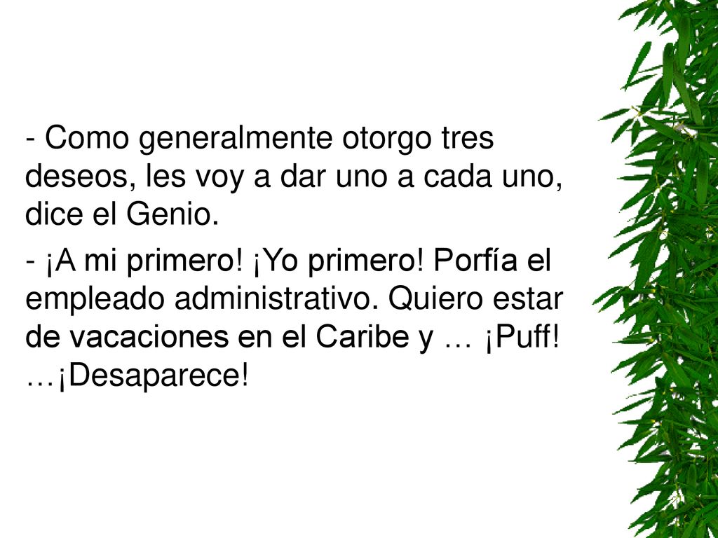 - Como generalmente otorgo tres deseos, les voy a dar uno a cada uno, dice el Genio.