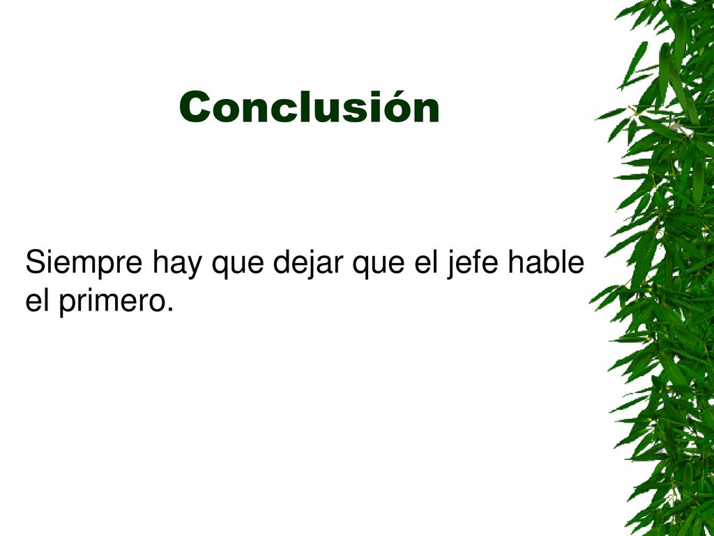 Conclusión Siempre hay que dejar que el jefe hable el primero.