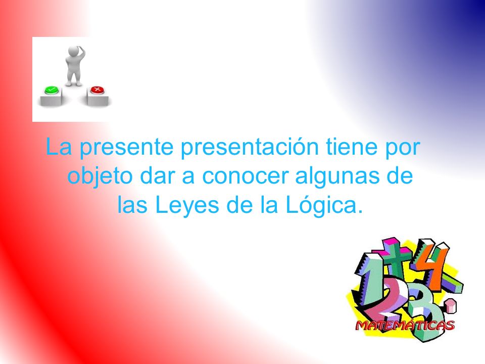 La presente presentación tiene por objeto dar a conocer algunas de las Leyes de la Lógica.