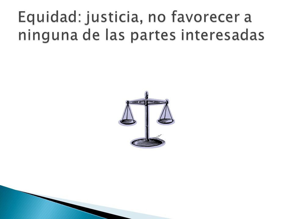 Equidad: justicia, no favorecer a ninguna de las partes interesadas