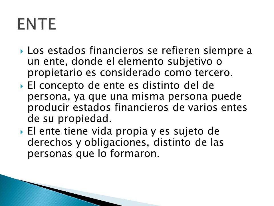ENTE Los estados financieros se refieren siempre a un ente, donde el elemento subjetivo o propietario es considerado como tercero.