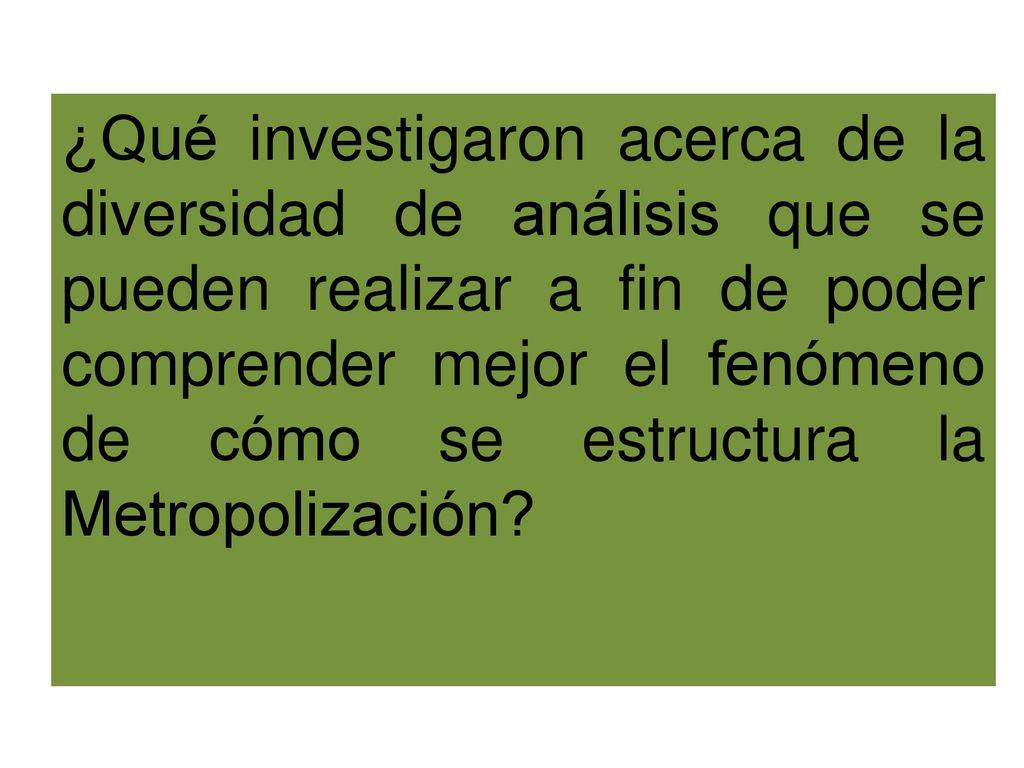 ¿Qué investigaron acerca de la diversidad de análisis que se pueden realizar a fin de poder comprender mejor el fenómeno de cómo se estructura la Metropolización