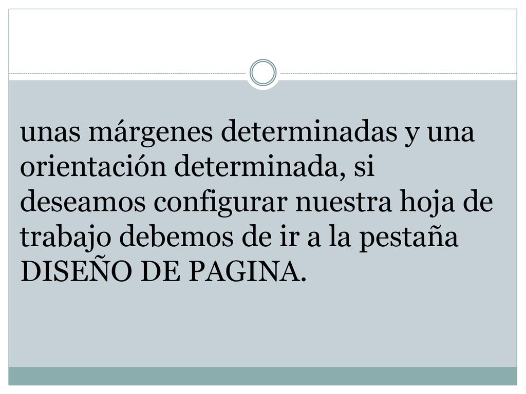 unas márgenes determinadas y una orientación determinada, si deseamos configurar nuestra hoja de trabajo debemos de ir a la pestaña DISEÑO DE PAGINA.