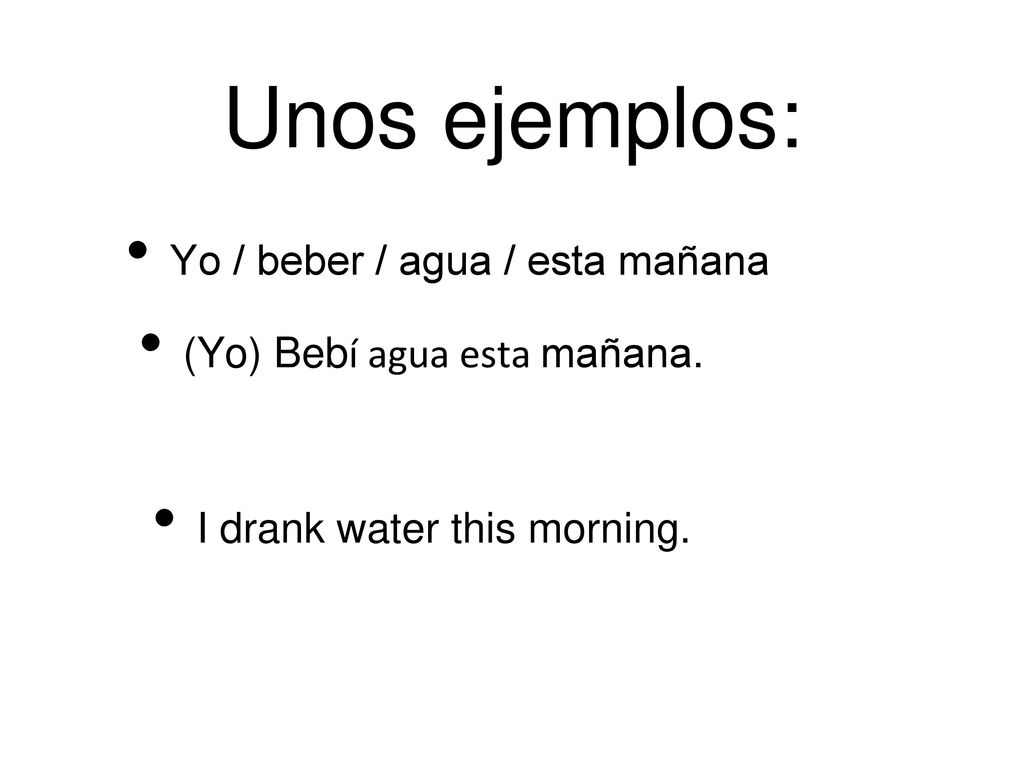 Unos ejemplos: Yo / beber / agua / esta mañana