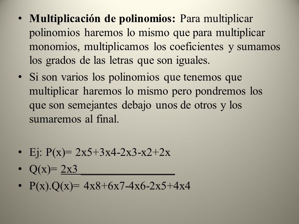 Multiplicación de polinomios: Para multiplicar polinomios haremos lo mismo que para multiplicar monomios, multiplicamos los coeficientes y sumamos los grados de las letras que son iguales.